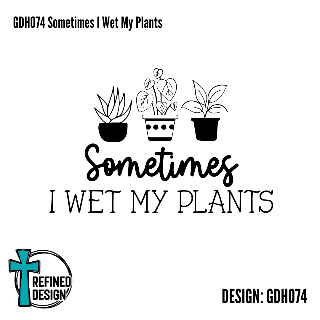GDH074 Sometimes I Wet My Plants
