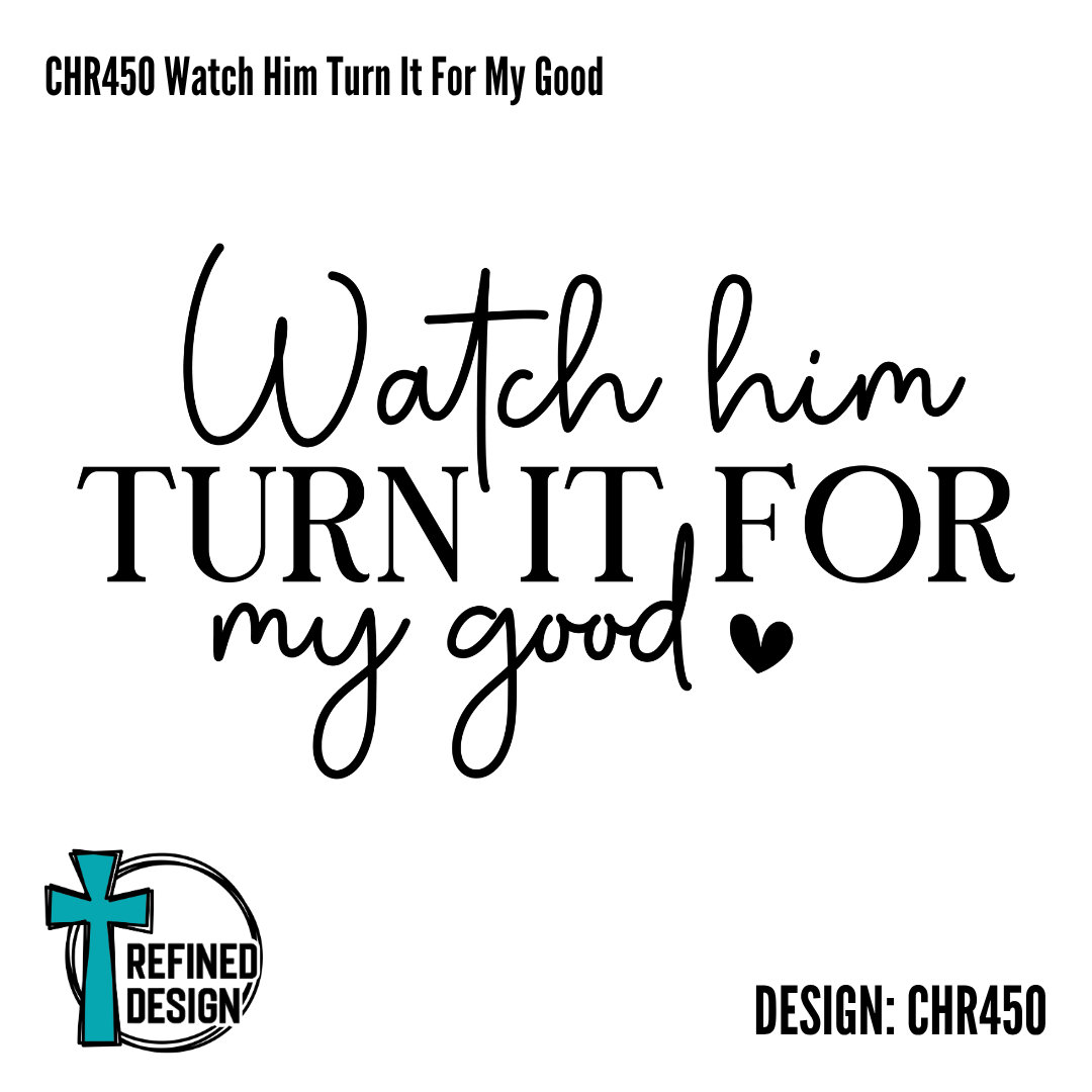 CHR450 Watch Him Turn It For My Good