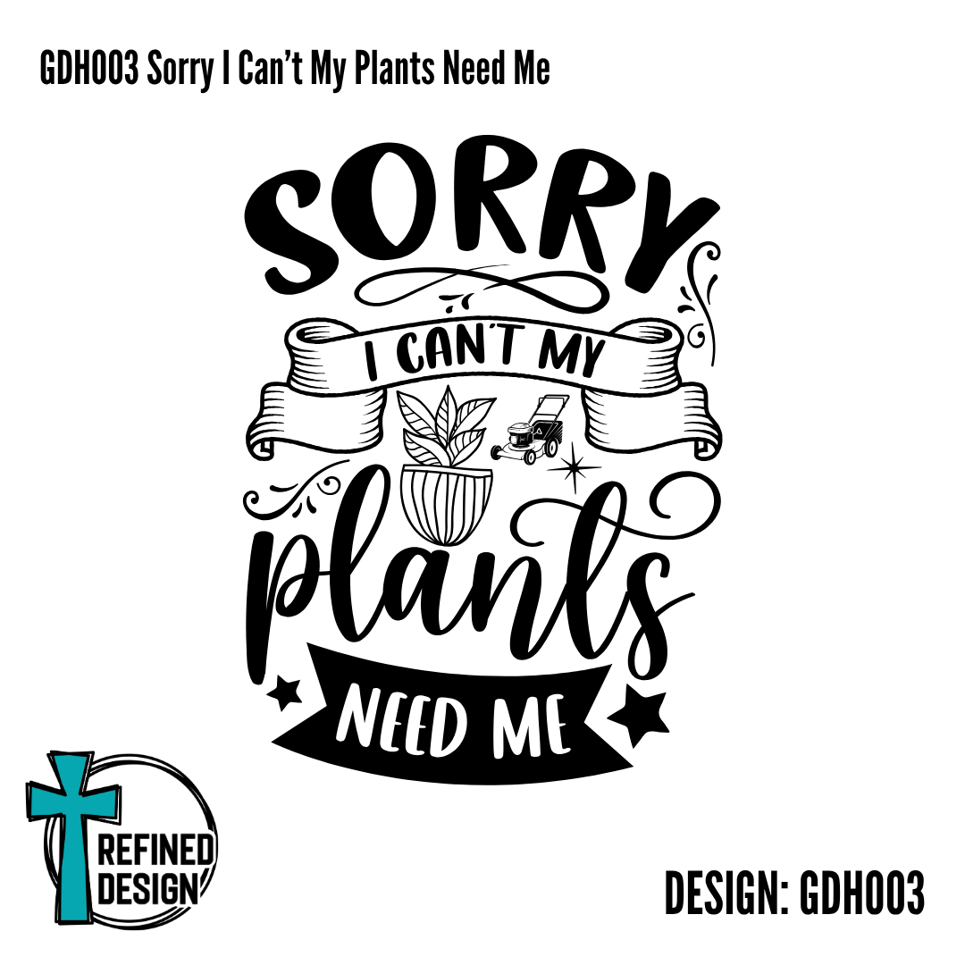 GDH003 Sorry I Can’t My Plants Need Me.