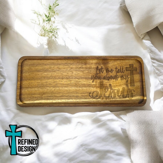 Let Me Tell You About My Jesus Acacia Tray